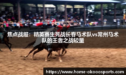 焦点战报：精英赛生死战长春马术队vs常州马术队的王者之战较量