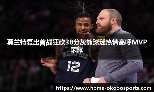 莫兰特复出首战狂砍38分灰熊球迷热情高呼MVP荣耀